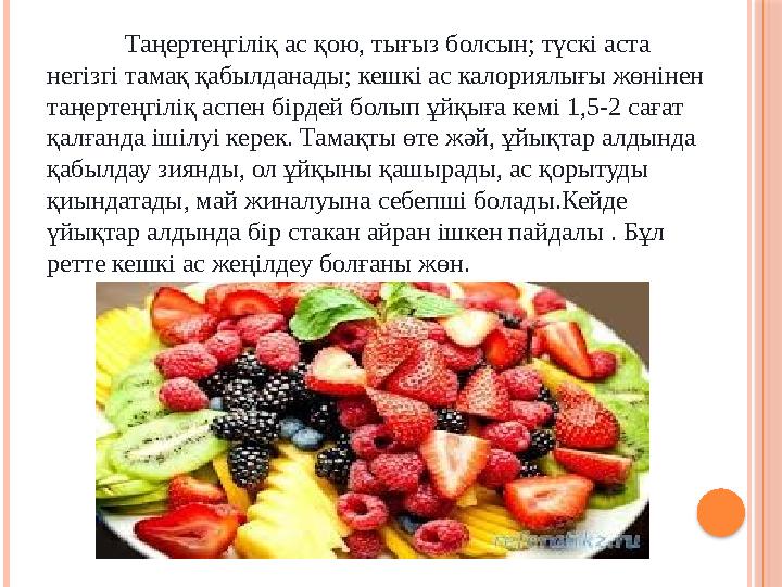 Таңертеңгіліқ ас қою, тығыз болсын; түскі аста негізгі тамақ қабылданады; кешкі ас калориялығы жөнінен таңертеңгіліқ аспен