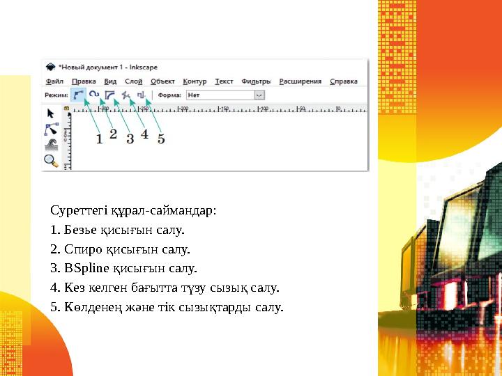Суреттегі құрал-саймандар: 1. Безье қисығын салу. 2. Спиро қисығын салу. 3. BSpline қисығын салу. 4. Кез келген бағытта түзу сыз