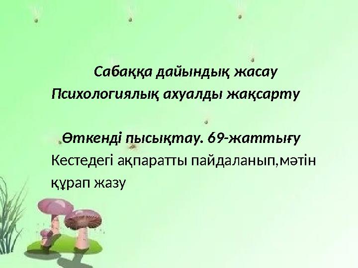 Сабаққа дайындық жасау Психологиялық ахуалды жақсарту Өткенді пысықтау. 69-жаттығу Кестедегі ақпаратты пайдаланып,