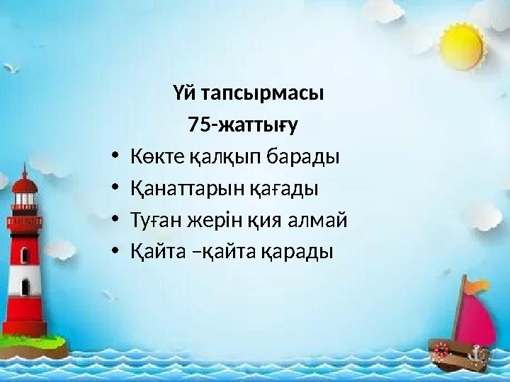 Үй тапсырмасы 75-жаттығу •Көкте қалқып барады •Қанаттарын қағады •Туған жерін қия алмай •Қайта –қайта