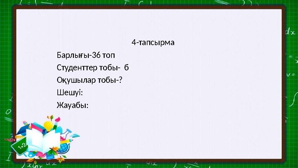 4-тапсырма Барлығы-36 топ Студенттер тобы- б Оқушылар тобы-? Шешуі: Жауабы: