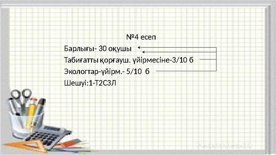 №4 есеп Барлығы- 30 оқушы Табиғатты қорғауш. үйірмесіне-3/10 б Экологтар-үйірм.- 5/10 б Шешуі: