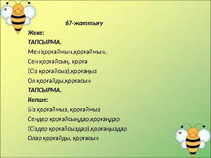 67-жаттығу Жеке: ТАПСЫРМА. Мен қорғаймын,қорғаймын. Сен қорғайсың, қорға (Сіз қорғайсыз),қорғаңыз О