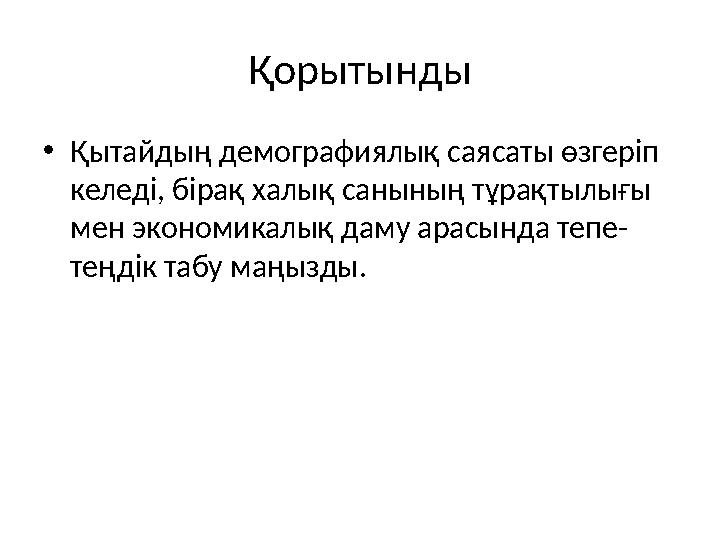Қорытынды •Қытайдың демографиялық саясаты өзгеріп келеді, бірақ халық санының тұрақтылығы мен экономикалық даму арасында тепе-