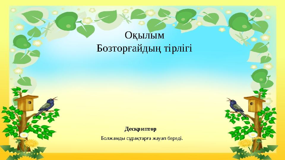 Оқылым Бозторғайдың тірлігі Дескриптор Болжамды сұрақтарға жауап береді.