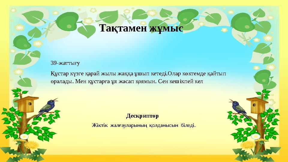 Тақтамен жұмыс Дескриптор Жіктік жалғауларының қолданысын біледі. 39-жаттығу Құстар күзге қарай жылы жаққа ұшып кетеді.Ола