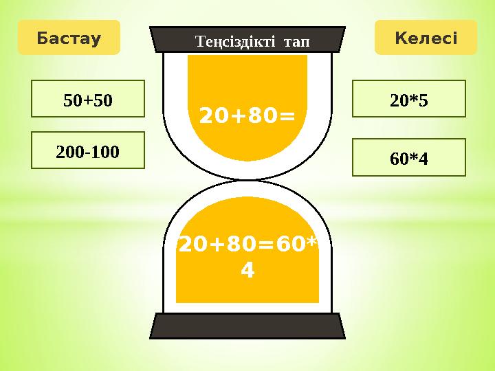 Бастау Келесі 20+80= 20+80=60* 4 50+50 20*5 Теңсіздікті тап 60*4 200-100