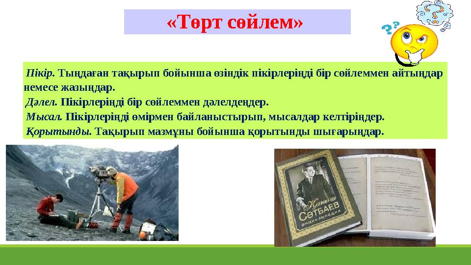 «Төрт сөйлем» Пікір. Тыңдаған тақырып бойынша өзіндік пікірлеріңді бір сөйлеммен айтыңдар немесе жазыңдар. Дәлел. Пікірлері «Төрт сөйлем» Пікір. Тыңдаған тақырып бойынша өзіндік пікірлеріңді бір сөйлеммен айтыңдар немесе жазыңдар. Дәлел. Пікірлері