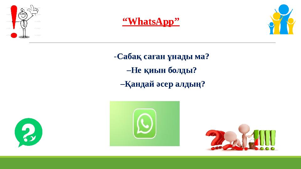 “WhatsApp” -Сабақ саған ұнады ма? –Не қиын болды? –Қандай әсер алдың? “WhatsApp” -Сабақ саған ұнады ма? –Не қиын болды? –Қандай әсер алдың?