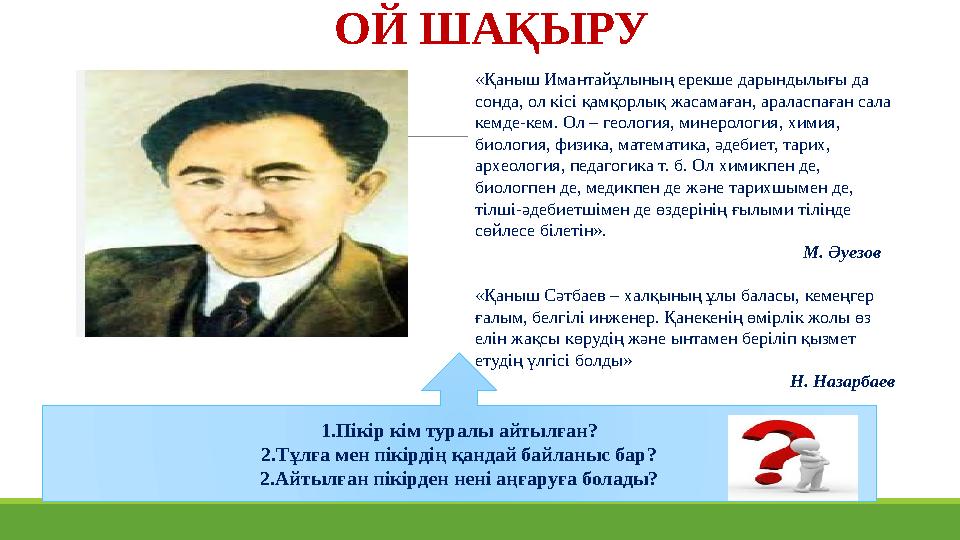 ОЙ ШАҚЫРУ «Қаныш Имантайұлының ерекше дарындылығы да сонда, ол кісі қамқорлық жасамаған, араласпаған сала кемде-кем. Ол – геол ОЙ ШАҚЫРУ «Қаныш Имантайұлының ерекше дарындылығы да сонда, ол кісі қамқорлық жасамаған, араласпаған сала кемде-кем. Ол – геол