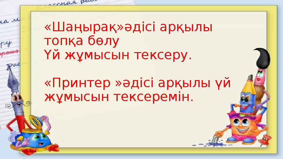 «Шаңырақ»әдісі арқылы топқа бөлу Үй жұмысын тексеру. «Принтер »әдісі арқылы үй жұмысын тексеремін.
