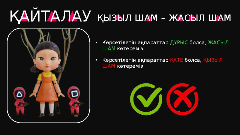 ҚАЙТАЛАУ ҚЫЗЫЛ ШАМ – ЖАСЫЛ ШАМ •Көрсетілетін ақпараттар ДҰРЫС болса, ЖАСЫЛ ШАМ көтереміз •Көрсетілетін ақпараттар ҚАТЕ болса, Қ