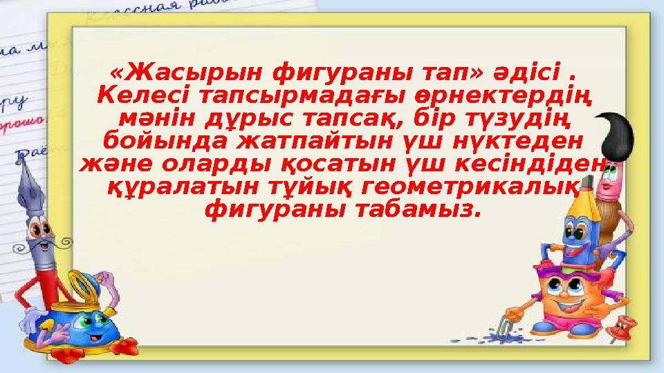 «Жасырын фигураны тап» әдісі . Келесі тапсырмадағы өрнектердің мәнін дұрыс тапсақ, бір түзудің бойында жатпайтын үш нүктеден