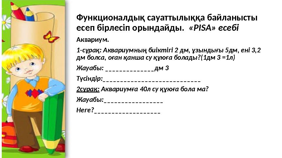 Функционалдық сауаттылыққа байланысты есеп бірлесіп орындайды. «РISA» есебі Аквариум. 1-сұрақ: Аквариумның биіктігі 2 дм, ұзын