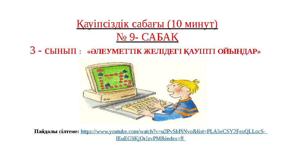 Қауіпсіздік сабағы (10 минут) № 9- САБАҚ 3 - сынып : «ӘЛЕУМЕТТІК ЖЕЛІДЕГІ ҚАУІПТІ ОЙЫНДАР» Пайдалы сілтеме: https://www.youtu