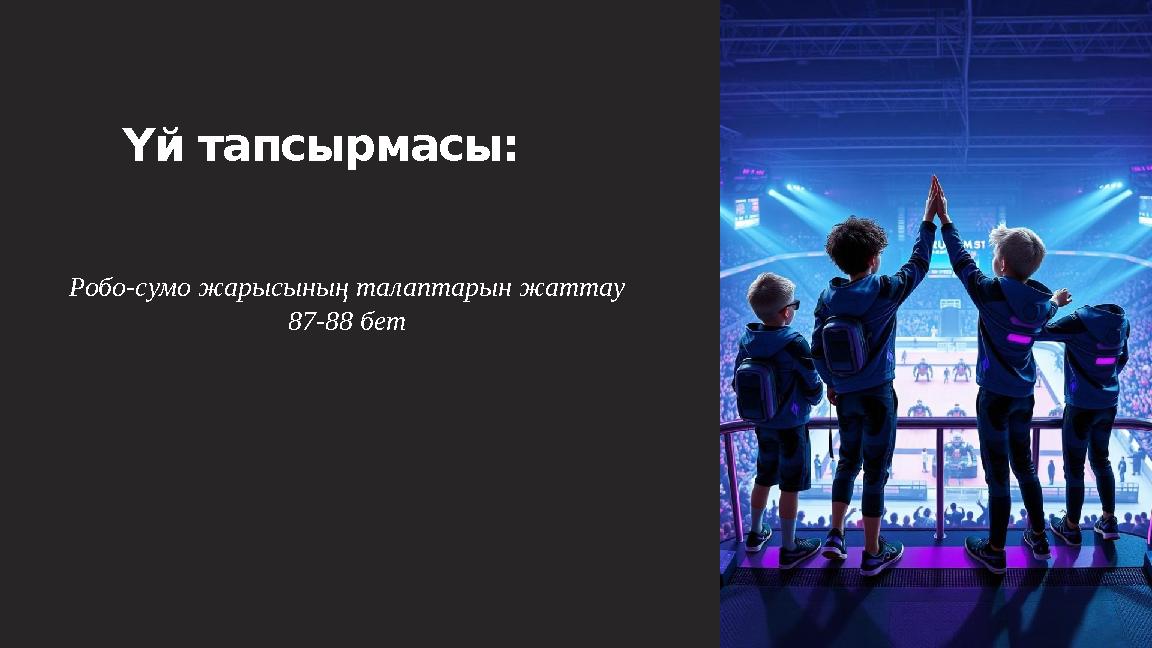 Үй тапсырмасы: Робо-сумо жарысының талаптарын жаттау 87-88 бет