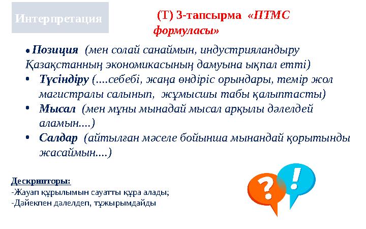 (Т) 3-тапсырма «ПТМС формуласы» Дескрипторы: -Жауап құрылымын сауатты құра алады; -Дәйекпен дәлелдеп, тұжырымдайды • Позиция (Т) 3-тапсырма «ПТМС формуласы» Дескрипторы: -Жауап құрылымын сауатты құра алады; -Дәйекпен дәлелдеп, тұжырымдайды • Позиция