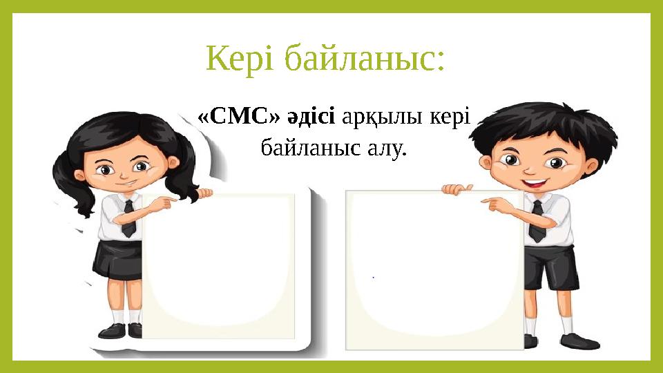 Кері байланыс: «СМС» әдісі арқылы кері байланыс алу.