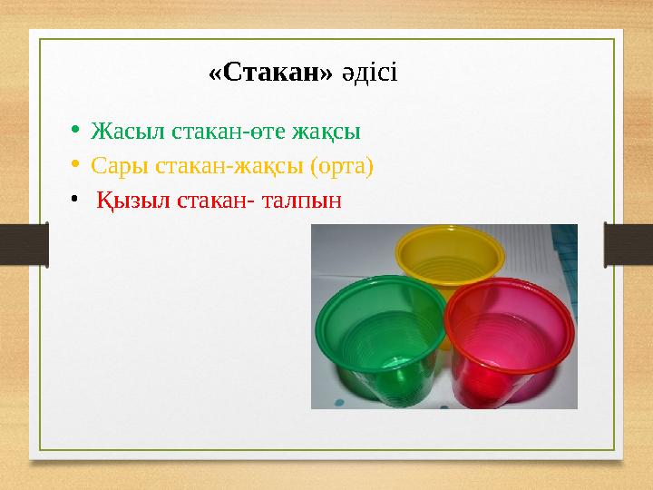 «Стакан» әдісі •Жасыл стакан-өте жақсы •Сары стакан-жақсы (орта) • Қызыл стакан- талпын