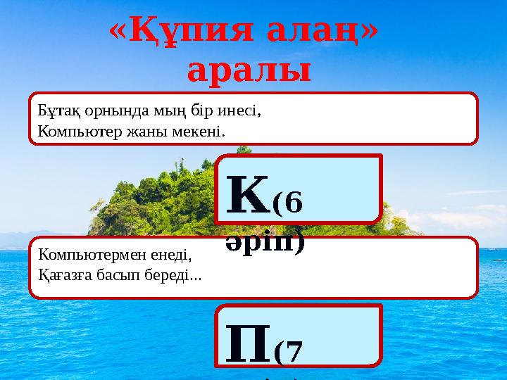 «Құпия алаң» аралы Бұтақ орнында мың бір инесі, Компьютер жаны мекені. Компьютермен енеді, Қағазға басып береді... П(7 әріп)