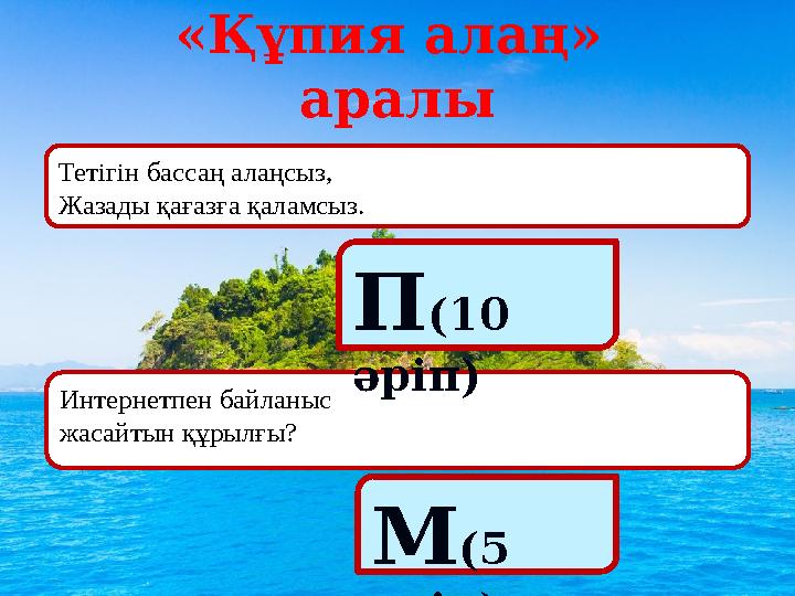 «Құпия алаң» аралы Тетігін бассаң алаңсыз, Жазады қағазға қаламсыз. Интернетпен байланыс жасайтын құрылғы? М(5 әріп) П(10 ә