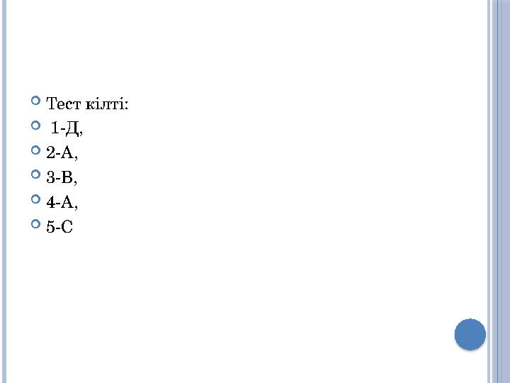 Тест кілті:  1-Д, 2-А, 3-В, 4-А, 5-С