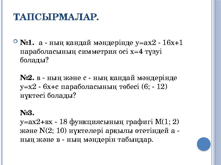 ТАПСЫРМАЛАР. №1. а - ның қандай мәндерінде у=ах2 - 16х+1 параболасының симметрия осі х=4 түзуі болады? №2. в - н