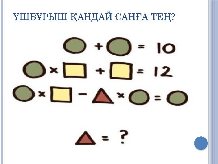ҮШБҰРЫШ ҚАНДАЙ САНҒА ТЕҢ?