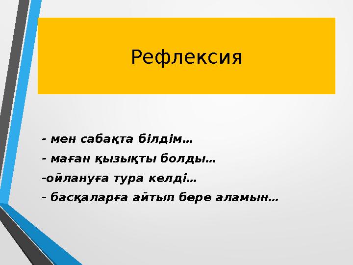 Рефлексия - мен сабақта білдім… - маған қызықты болды… -ойлануға тура келді… - басқаларға айтып бере аламын… Рефлексия - мен сабақта білдім… - маған қызықты болды… -ойлануға тура келді… - басқаларға айтып бере аламын…
