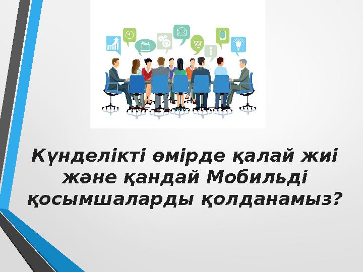 Күнделікті өмірде қалай жиі және қандай Мобильді қосымшаларды қолданамыз? Күнделікті өмірде қалай жиі және қандай Мобильді қосымшаларды қолданамыз?