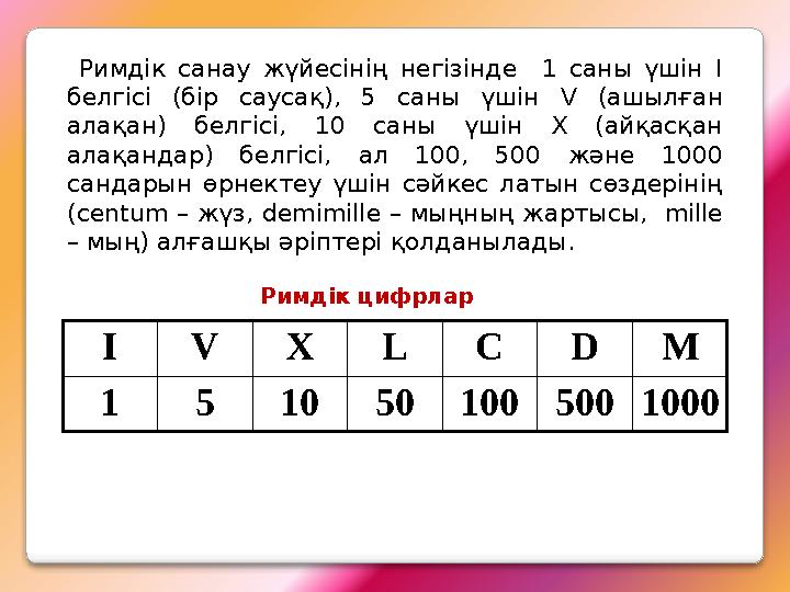 Римдік санау жүйесінің негізінде 1 саны үшін І белгісі (бір саусақ), 5 саны үшін V (ашылған алақан) белгісі, 10 саны үшін Римдік санау жүйесінің негізінде 1 саны үшін І белгісі (бір саусақ), 5 саны үшін V (ашылған алақан) белгісі, 10 саны үшін