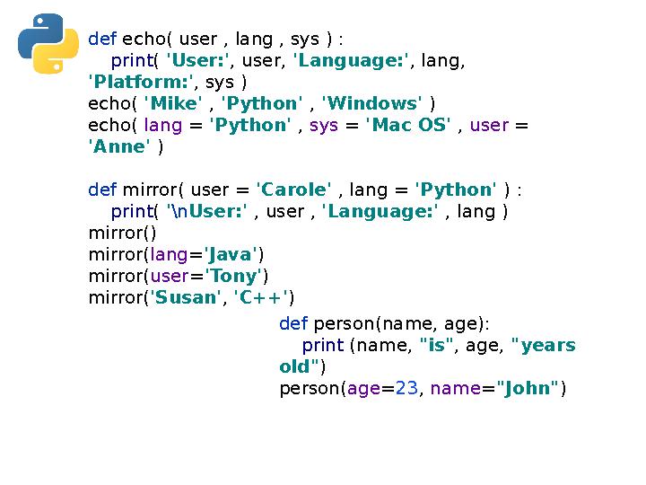 def echo( user , lang , sys ) : print( 'User:', user, 'Language:', lang, 'Platform:', sys ) echo( 'Mike' , 'Python' , 'Wind def echo( user , lang , sys ) : print( 'User:', user, 'Language:', lang, 'Platform:', sys ) echo( 'Mike' , 'Python' , 'Wind