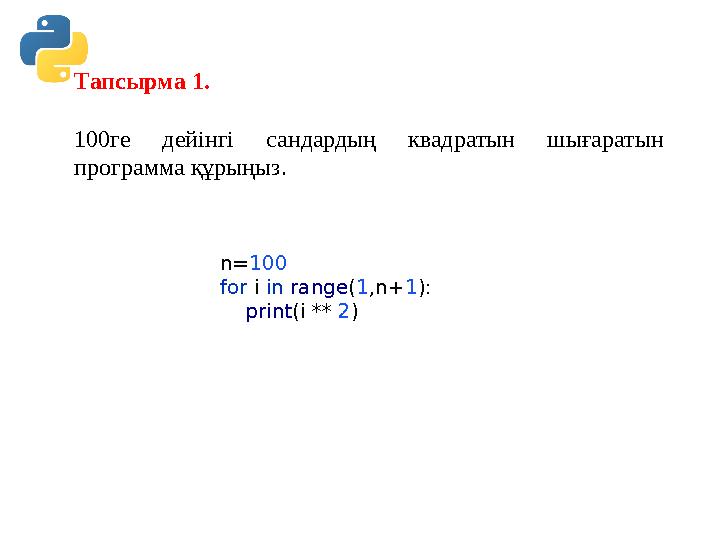 Тапсырма 1. 100ге дейінгі сандардың квадратын шығаратын программа құрыңыз. n=100 for i in range(1,n+1): print(i ** 2) Тапсырма 1. 100ге дейінгі сандардың квадратын шығаратын программа құрыңыз. n=100 for i in range(1,n+1): print(i ** 2)