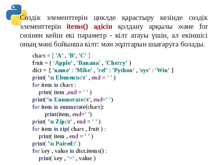 Сөздік элементтерін циклде қарастыру кезінде сөздік элементтерін items() әдісін қолдану арқылы және for сөзінен кейін екі пара Сөздік элементтерін циклде қарастыру кезінде сөздік элементтерін items() әдісін қолдану арқылы және for сөзінен кейін екі пара