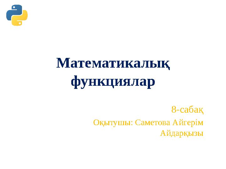 8-сабақ Оқытушы: Саметова Айгерім Айдарқызы Математикалық функциялар 8-сабақ Оқытушы: Саметова Айгерім Айдарқызы Математикалық функциялар