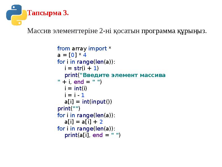Тапсырма 3. Массив элементтеріне 2-ні қосатын программа құрыңыз. from array import * a = [0] * 4 for i in range(len(a)): i =