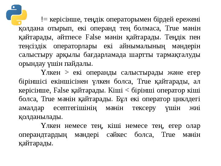 != керісінше, теңдік операторымен бірдей ережені қолдана отырып, екі операнд тең болмаса, True мәнін қайтарады, әйтпесе False != керісінше, теңдік операторымен бірдей ережені қолдана отырып, екі операнд тең болмаса, True мәнін қайтарады, әйтпесе False