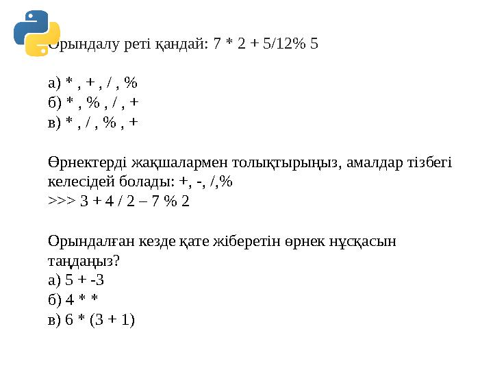 Орындалу реті қандай: 7 * 2 + 5/12% 5 а) * , + , / , % б) * , % , / , + в) * , / , % , + Өрнектерді жақшалармен толықтырыңыз, Орындалу реті қандай: 7 * 2 + 5/12% 5 а) * , + , / , % б) * , % , / , + в) * , / , % , + Өрнектерді жақшалармен толықтырыңыз,