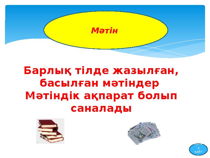 Мәтін Барлық тілде жазылған, басылған мәтіндер Мәтіндік ақпарат болып саналады Артқ а қайт у