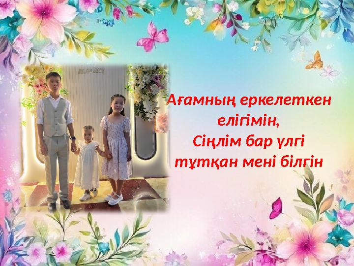 Ағамның еркелеткен елігімін, Сіңлім бар үлгі тұтқан мені білгін