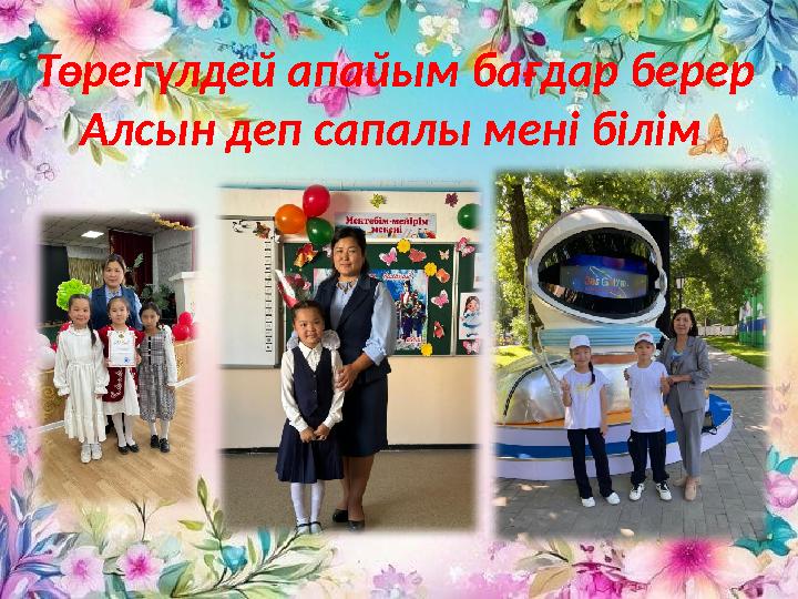 Төрегүлдей апайым бағдар берер Алсын деп сапалы мені білім