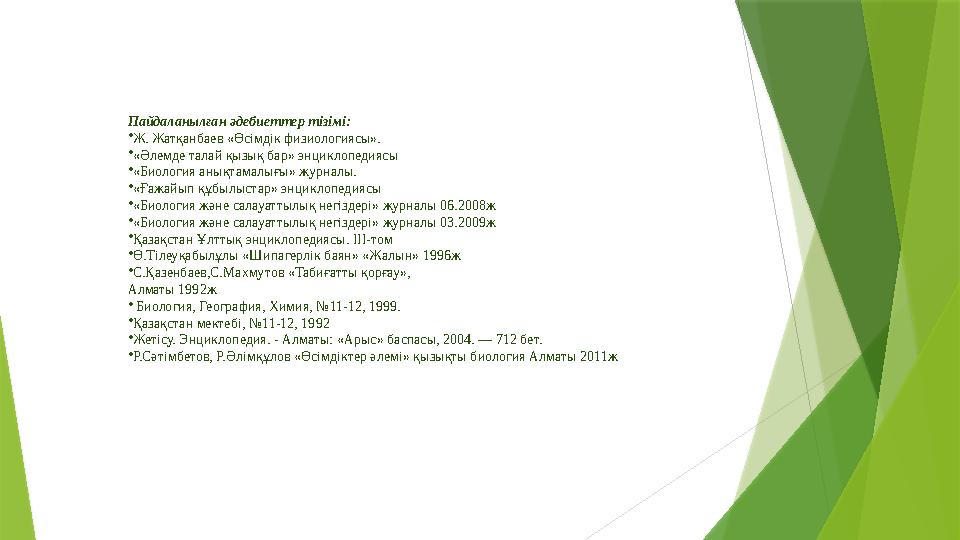 Пайдаланылған әдебиеттер тізімі: •Ж. Жатқанбаев «Өсімдік физиологиясы». •«Әлемде талай қызық бар» энциклопедиясы