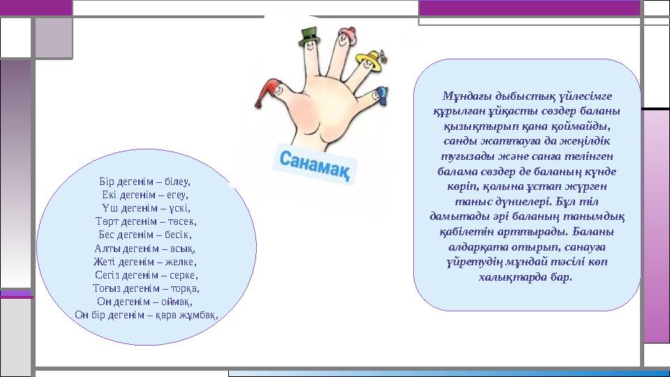 Мұндағы дыбыстық үйлесімге құрылған ұйқасты сөздер баланы қызықтырып қана қоймайды, санды жаттауға да жеңілдік туғызады жән