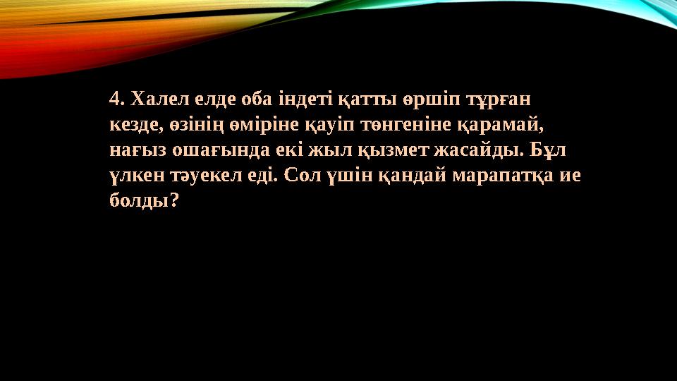 4. Халел елде оба індеті қатты өршіп тұрған кезде, өзінің өміріне қауіп төнгеніне қарамай, нағыз ошағында екі жыл қызмет жаса