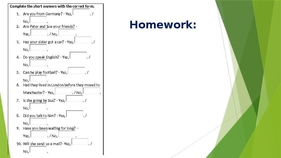 Homework: Complete the short answers with the correct form. 1. Are you from Germany? - Yes, . / No, . 2. Are