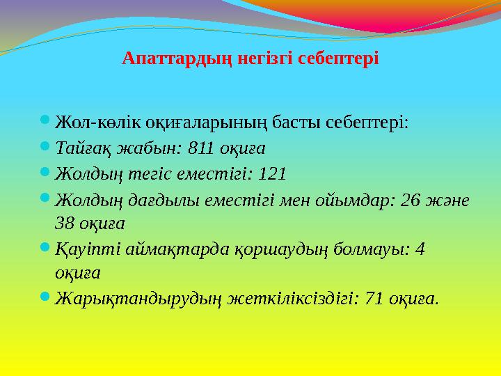 Апаттардың негізгі себептері ⚫Жол-көлік оқиғаларының басты себептері: ⚫Тайғақ жабын: 811 оқиға ⚫Жолдың тегіс еместігі: 121 ⚫Жолд