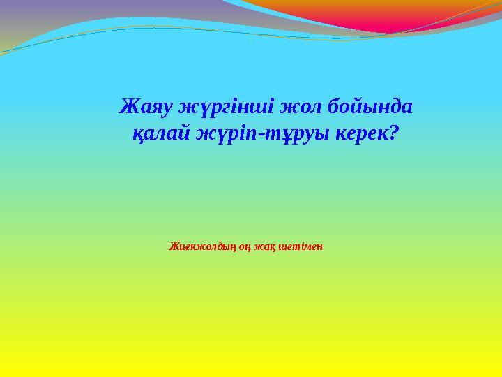 Жиекжолдың оң жақ шетімен Жаяу жүргінші жол бойында қалай жүріп-тұруы керек?