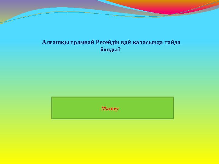 Мәскеу Алғашқы трамвай Ресейдің қай қаласында пайда болды?