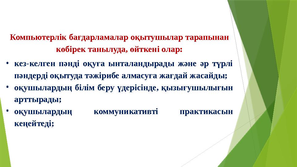 Компьютерлік бағдарламалар оқытушылар тарапынан көбірек танылуда, өйткені олар: •кез-келген пәнді оқуға ынталан