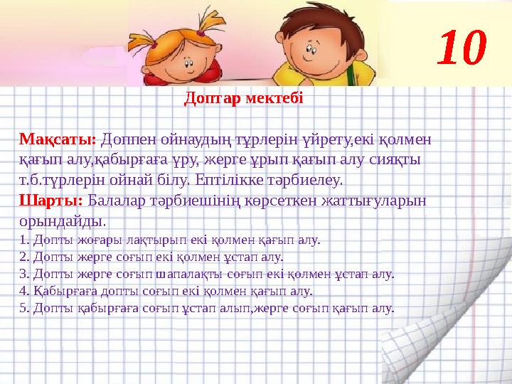 Доптар мектебі Мақсаты: Доппен ойнаудың тұрлерін үйрету,екі қолмен қағып алу,қабырғаға үру, жерге ұрып қағып алу сияқты т.б.